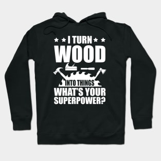 Woodworker - I turn woods into things what's your superpower? w Hoodie